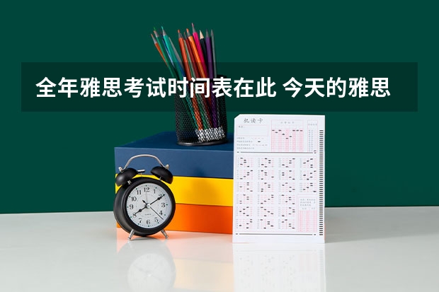 全年雅思考试时间表在此 今天的雅思考试：今天的难度要上天了