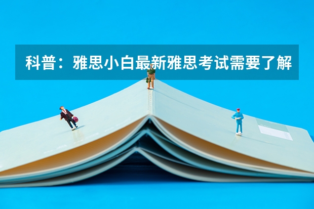 科普：雅思小白最新雅思考试需要了解的内容 雅思考试之常见雅思口语雅思口语常见问题解答