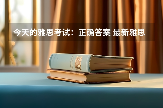 今天的雅思考试：正确答案 最新雅思考试信息