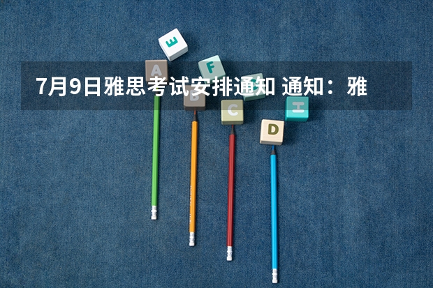7月9日雅思考试安排通知 通知：雅思考试日期发布(含UKVI)