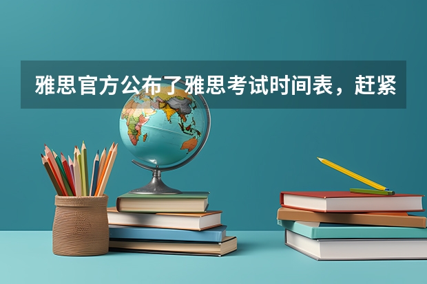 雅思官方公布了雅思考试时间表，赶紧抢吧 雅思指标在家雅思考试流程