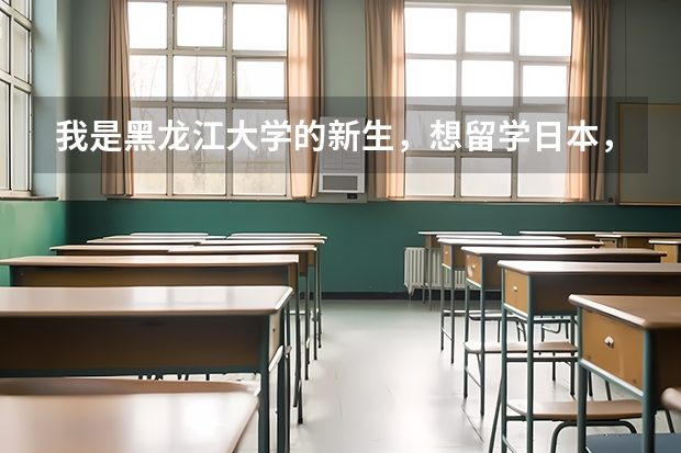 我是黑龙江大学的新生，想留学日本，请问条件是什么啊？谢谢