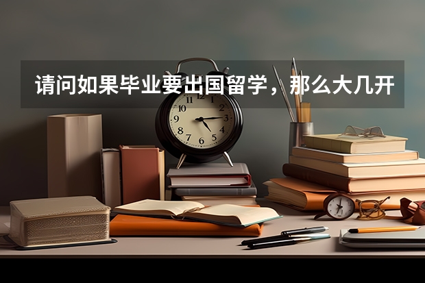 请问如果毕业要出国留学，那么大几开始备考托福或雅思比较合适呢