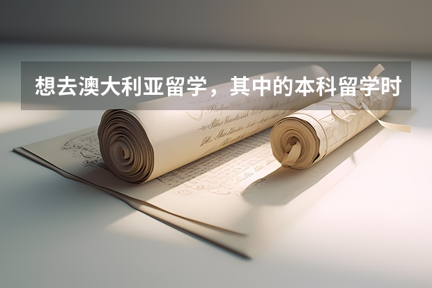 想去澳大利亚留学，其中的本科留学时间是多久？你真的了解吗？