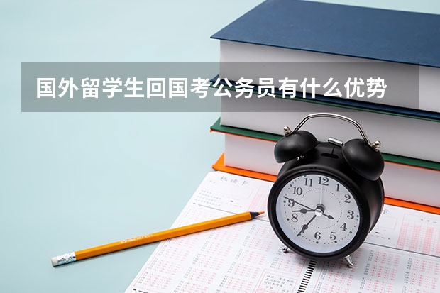 国外留学生回国考公务员有什么优势