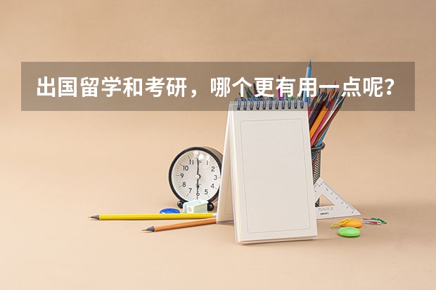 出国留学和考研，哪个更有用一点呢？