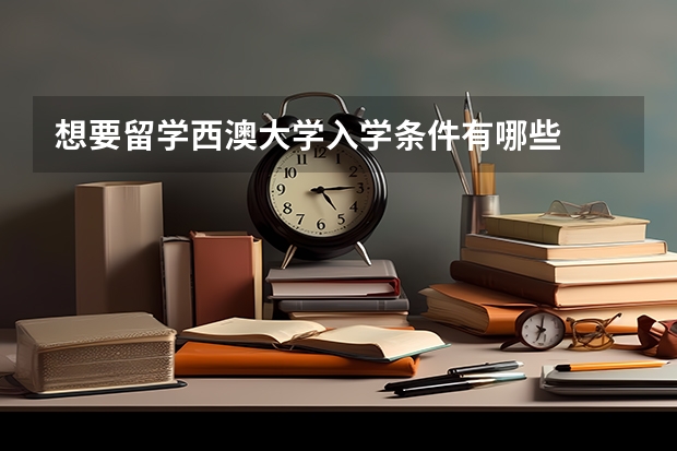 想要留学西澳大学入学条件有哪些