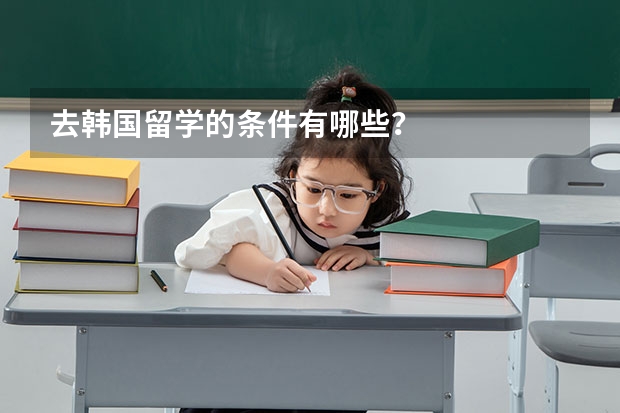 去韩国留学的条件有哪些？