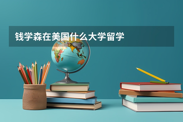 钱学森在美国什么大学留学