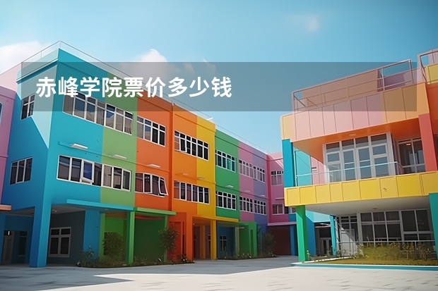赤峰学院票价多少钱