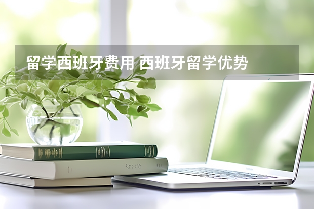 留学西班牙费用 西班牙留学优势