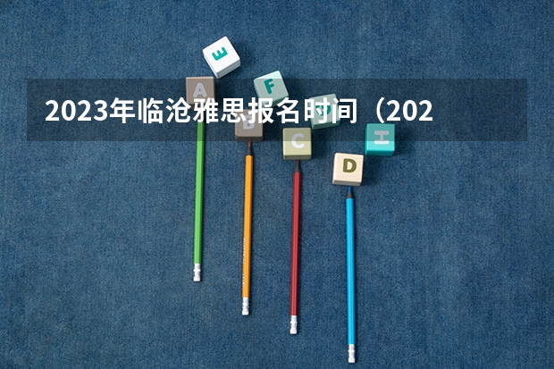 2023年临沧雅思报名时间(2023年临沧雅思报名流程)