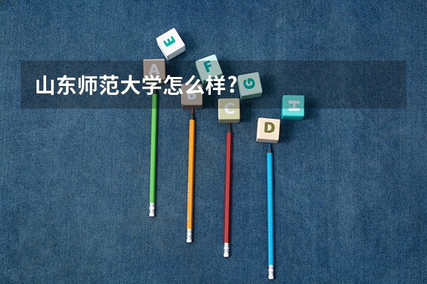 山东师范大学怎么样?