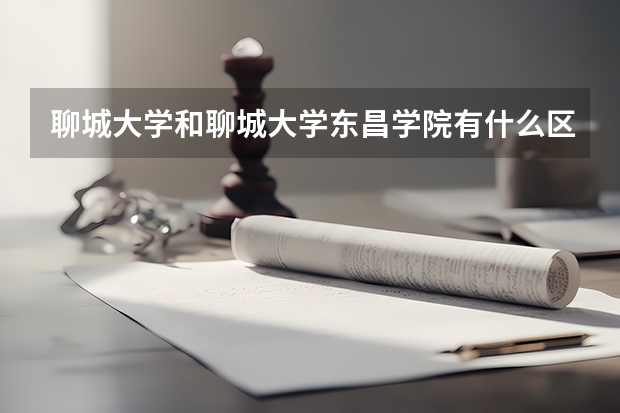 聊城大学和聊城大学东昌学院有什么区别