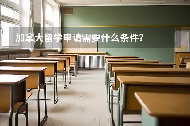 加拿大留学申请需要什么条件？