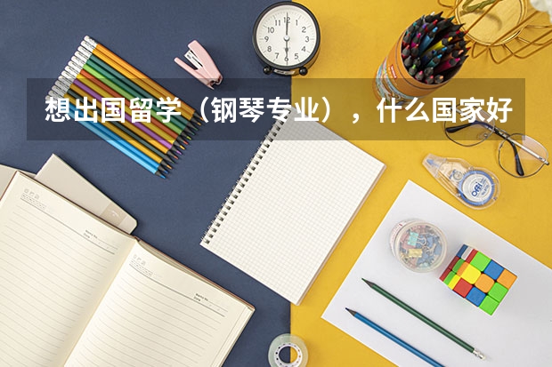 想出国留学（钢琴专业），什么国家好？