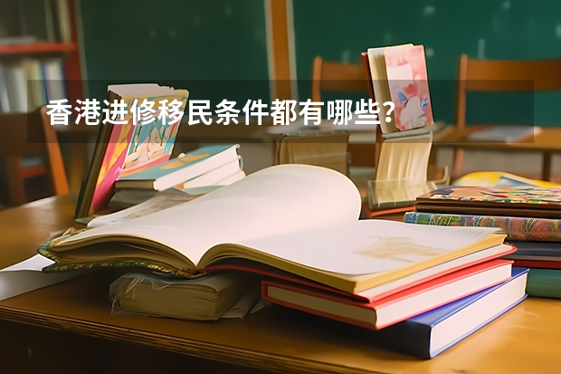 香港进修移民条件都有哪些？