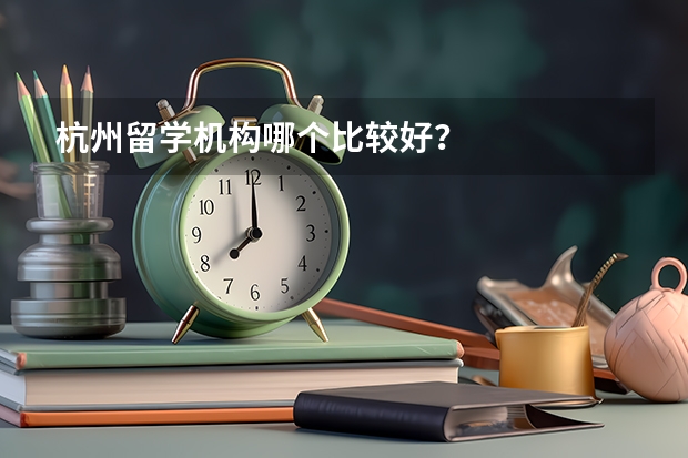 杭州留学机构哪个比较好？