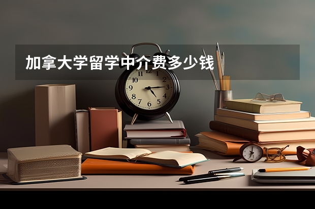 加拿大学留学中介费多少钱