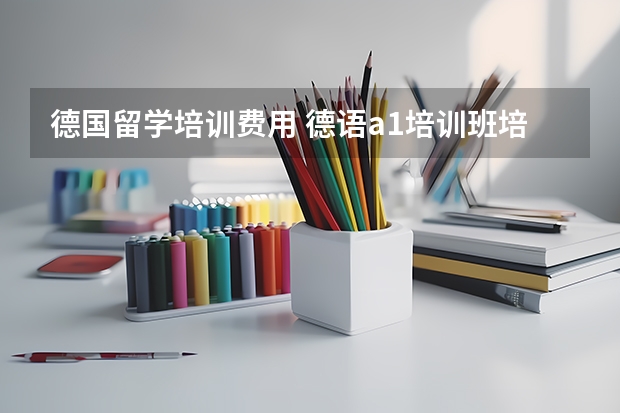 德国留学培训费用 德语a1培训班培训费用