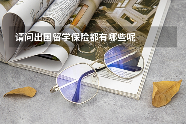请问出国留学保险都有哪些呢