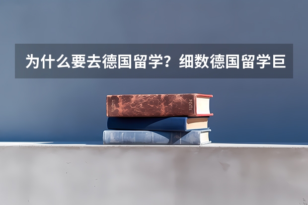 为什么要去德国留学？细数德国留学巨大优势