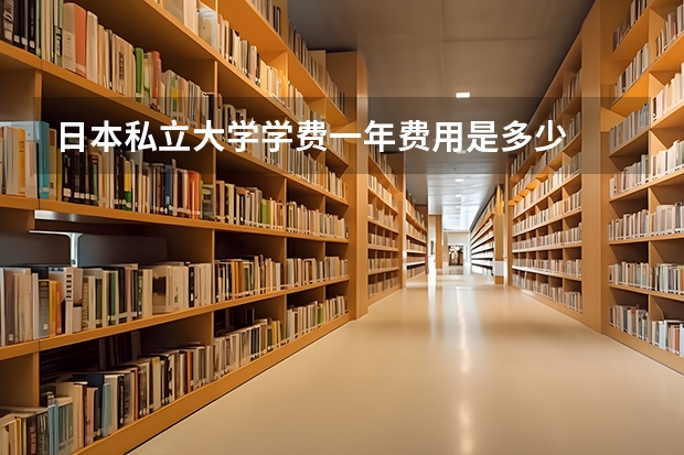 日本私立大学学费一年费用是多少