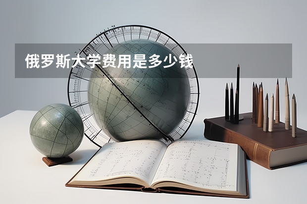 俄罗斯大学费用是多少钱