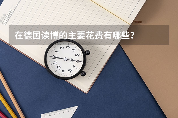 在德国读博的主要花费有哪些？