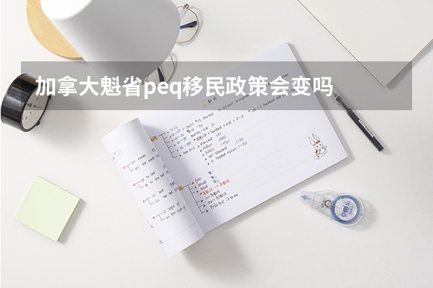 加拿大魁省peq移民政策会变吗