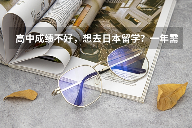 高中成绩不好，想去日本留学？一年需要花多少钱呢？