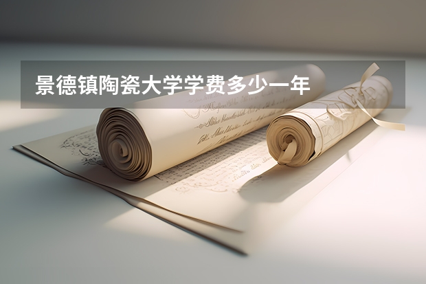 景德镇陶瓷大学学费多少一年
