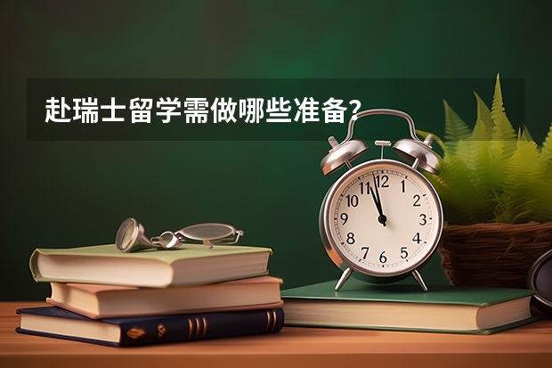 赴瑞士留学需做哪些准备？