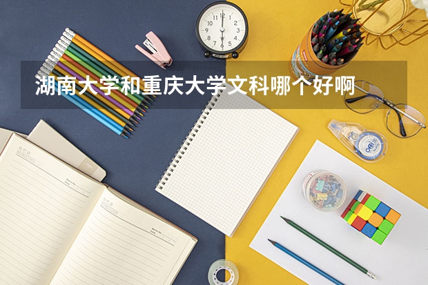 湖南大学和重庆大学文科哪个好啊