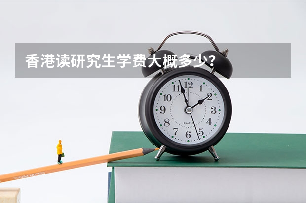 香港读研究生学费大概多少？