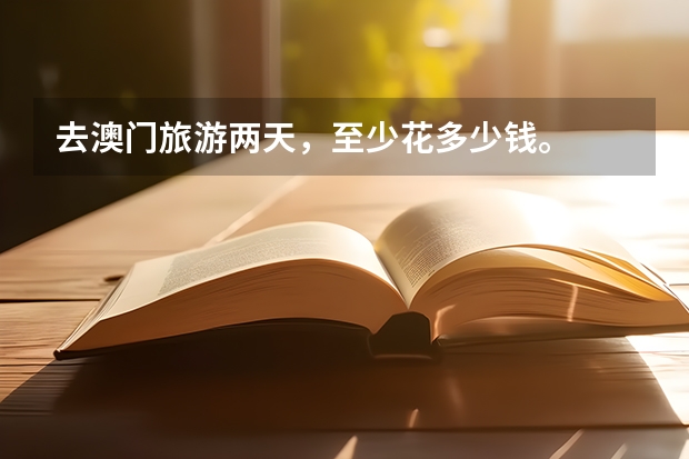 去澳门旅游两天,至少花多少钱。