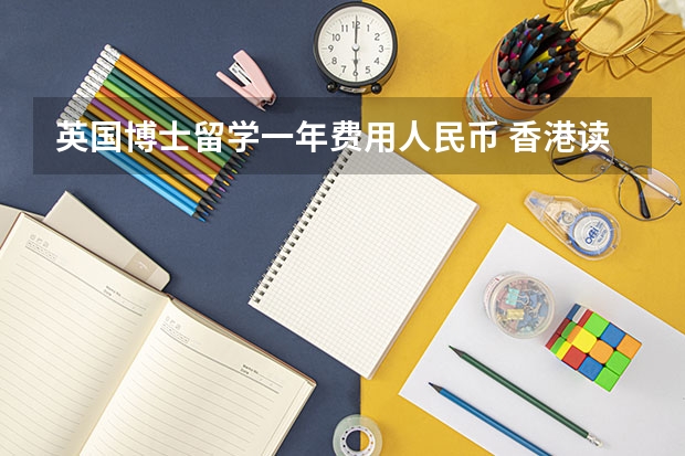 英国博士留学一年费用人民币 香港读博士留学条件和费用是怎样的？