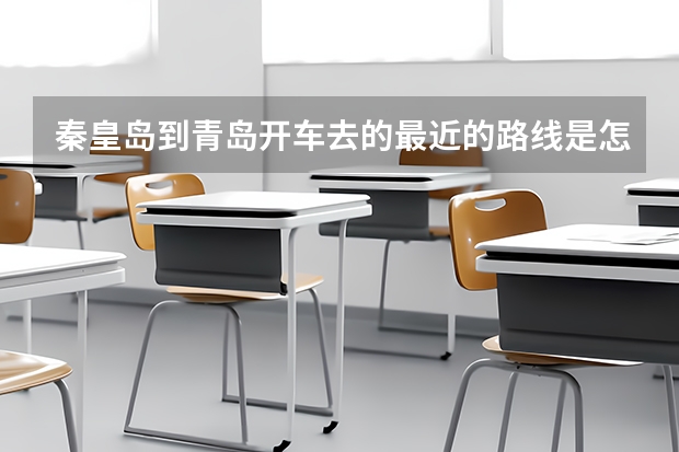 秦皇岛到青岛开车去的最近的路线是怎么走呢,大概的费用呢?
