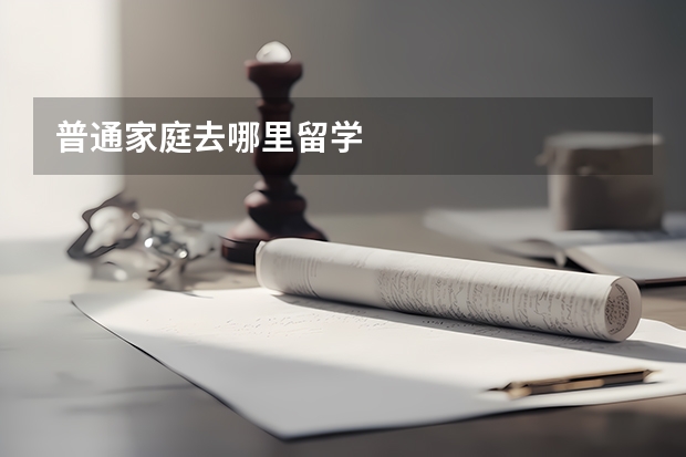 普通家庭去哪里留学