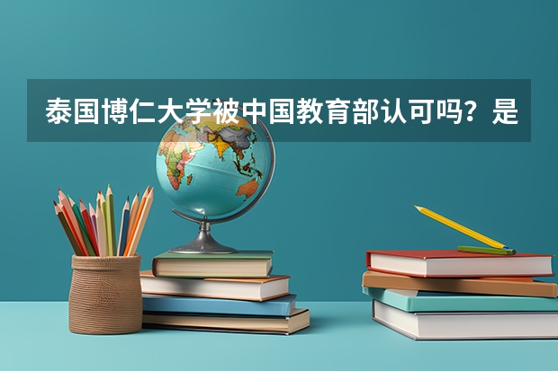 泰国博仁大学被中国教育部认可吗？是可以信赖的学校吗？