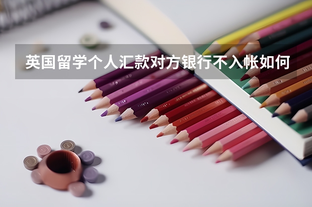 英国留学个人汇款对方银行不入帐如何办