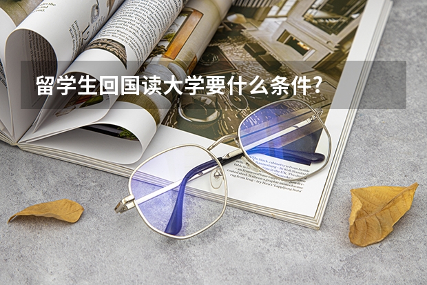 留学生回国读大学要什么条件?