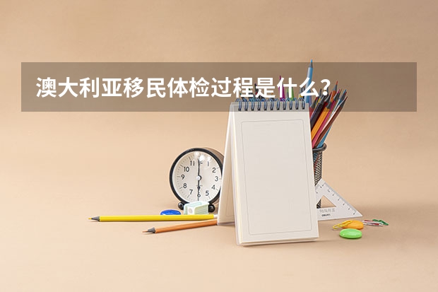 澳大利亚移民体检过程是什么？