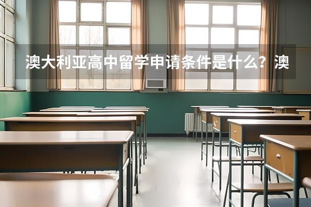 澳大利亚高中留学申请条件是什么？澳大利亚高中留学申请流程是什么？