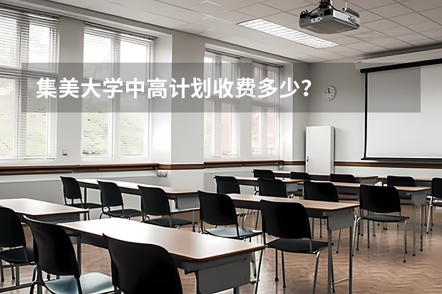 集美大学中高计划收费多少？