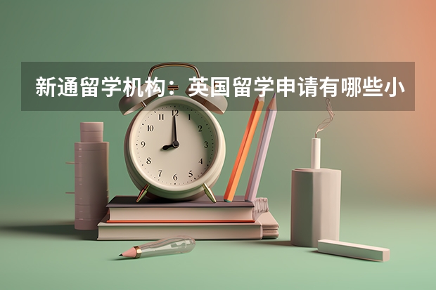 新通留学机构：英国留学申请有哪些小窍门