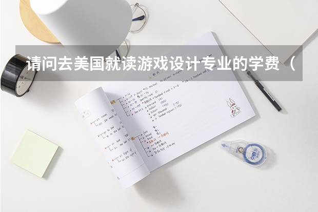 请问去美国就读游戏设计专业的学费（均价）以及就业情况如何？