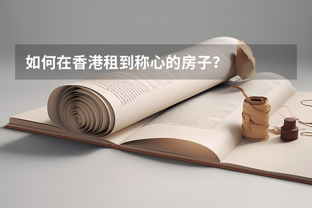 如何在香港租到称心的房子？