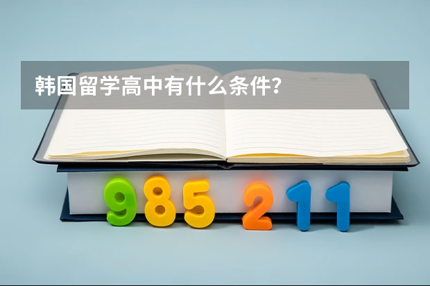 韩国留学高中有什么条件？