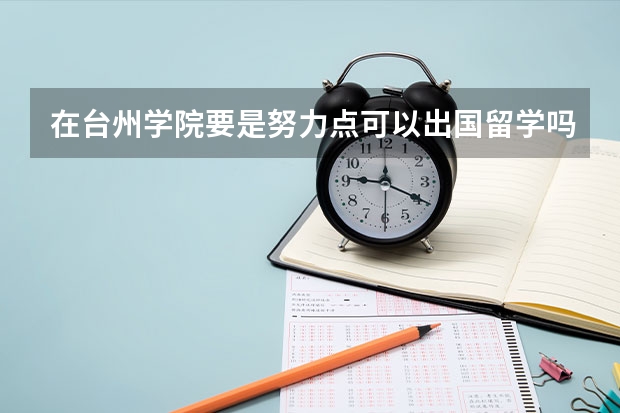 在台州学院要是努力点可以出国留学吗